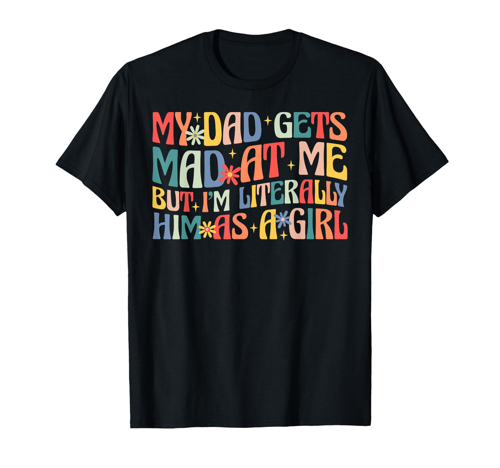 My Dad Gets Mad Me But Im Literally T-Shirt - Fun Novelty Design Unisex - T-Shirt, Sweatshirt, Hoodie