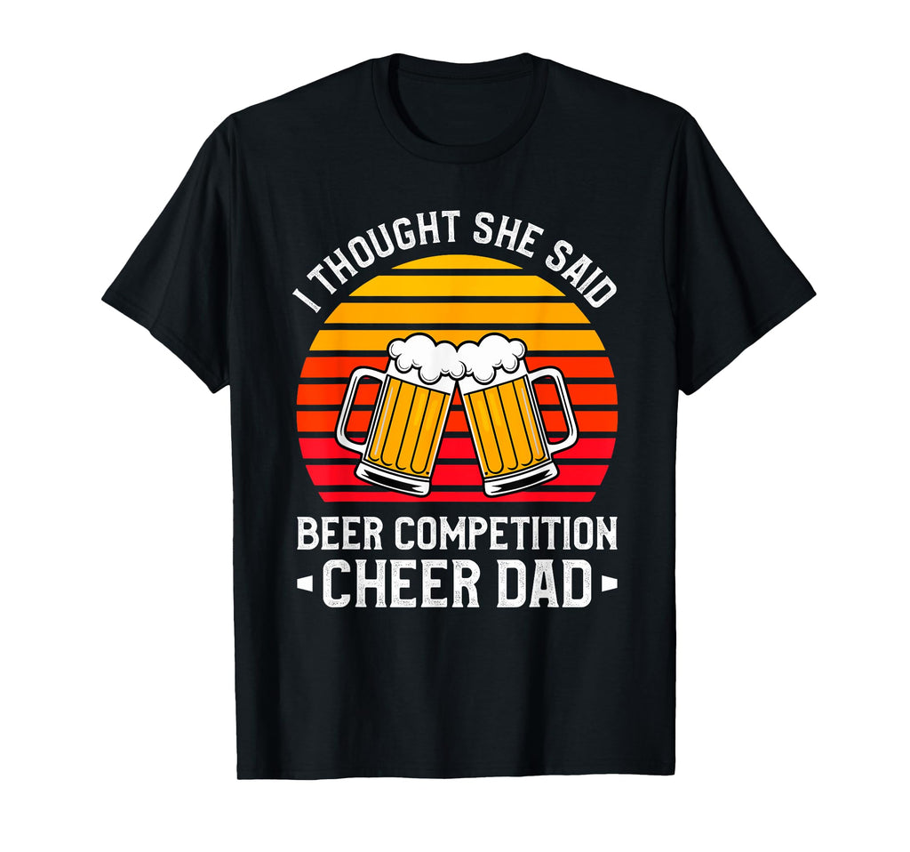 I Thought She Said Beer Competition T-Shirt - Custom Art Print for Adults - T-Shirt, Sweatshirt, Hoodie