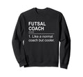 Futsal Coach Like Normal Coach Sweatshirt - Casual Everyday Wear Unisex - T-Shirt, Sweatshirt, Hoodie