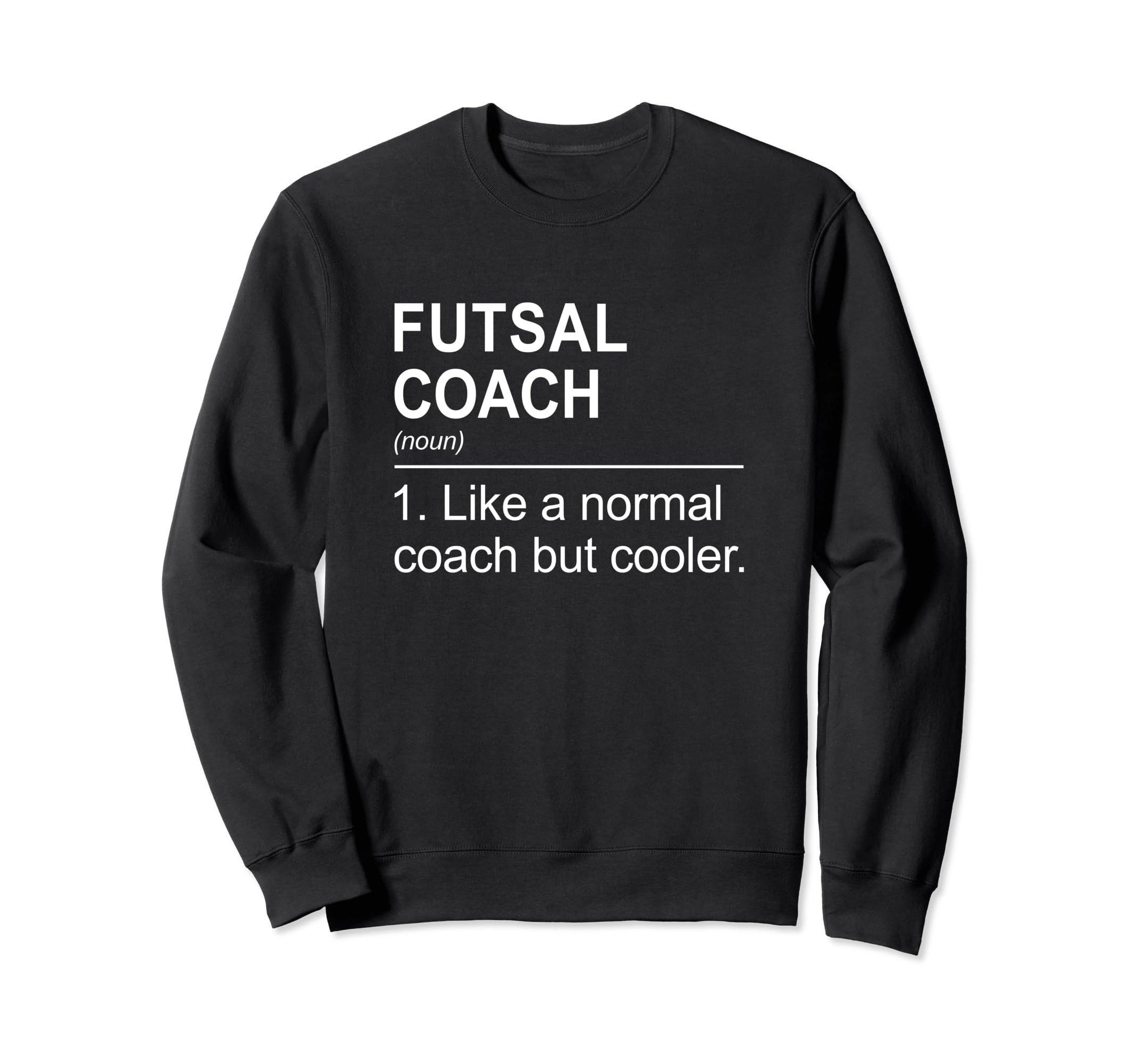 Futsal Coach Like Normal Coach Sweatshirt - Casual Everyday Wear Unisex - T-Shirt, Sweatshirt, Hoodie