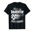 Thats My Daughter Out There Soccer Gift T-Shirt - Unique Graphic for Adults - T-Shirt, Sweatshirt, Hoodie