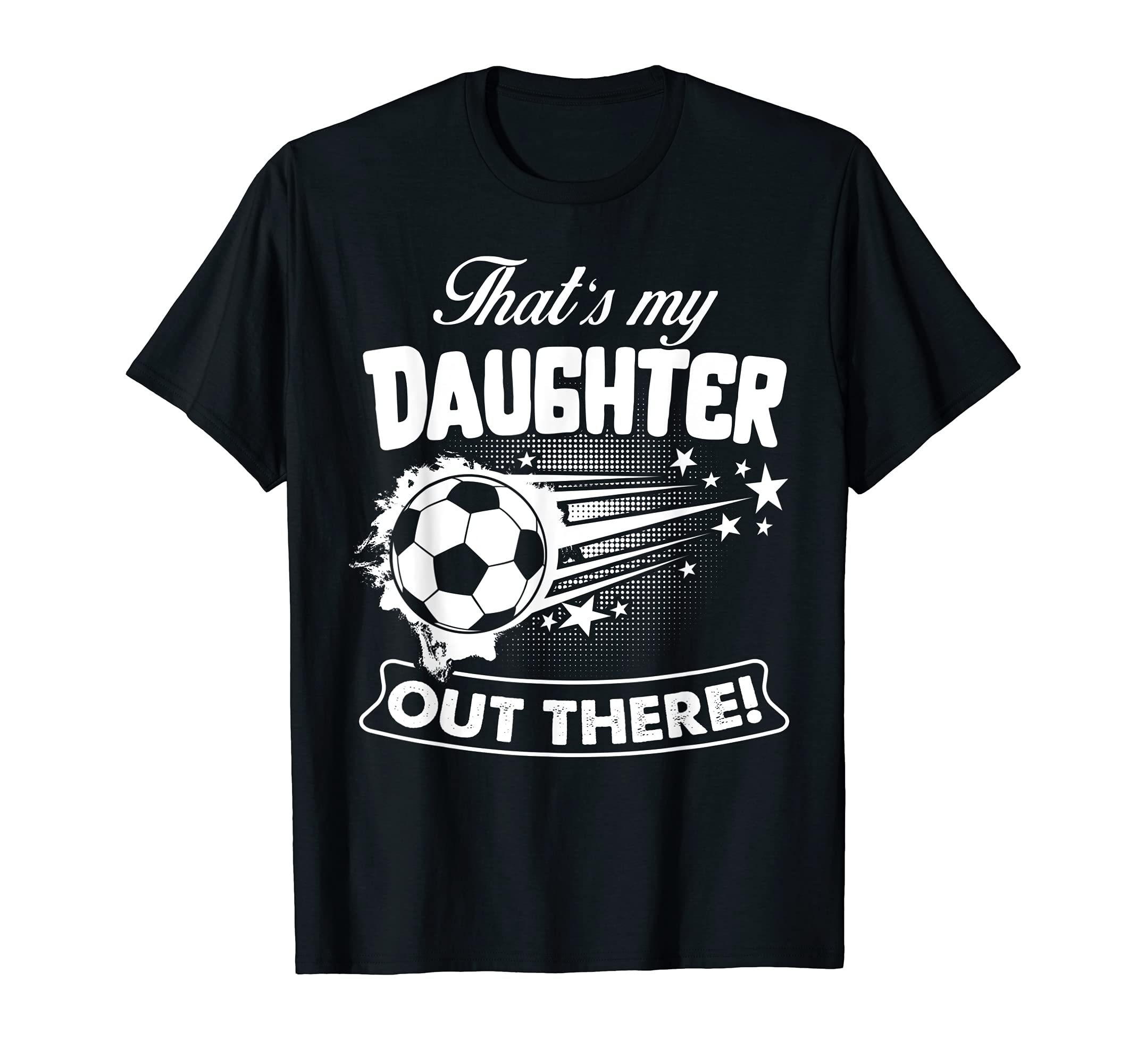 Thats My Daughter Out There Soccer Gift T-Shirt - Unique Graphic for Adults - T-Shirt, Sweatshirt, Hoodie