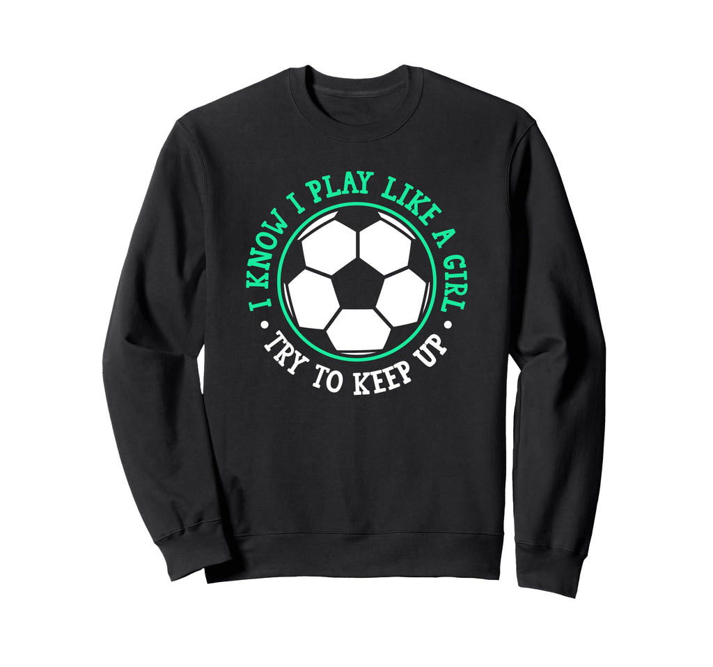 I Know I Play Like Try To Keep Sweatshirt - Fun Novelty Design Men Women - T-Shirt, Sweatshirt, Hoodie