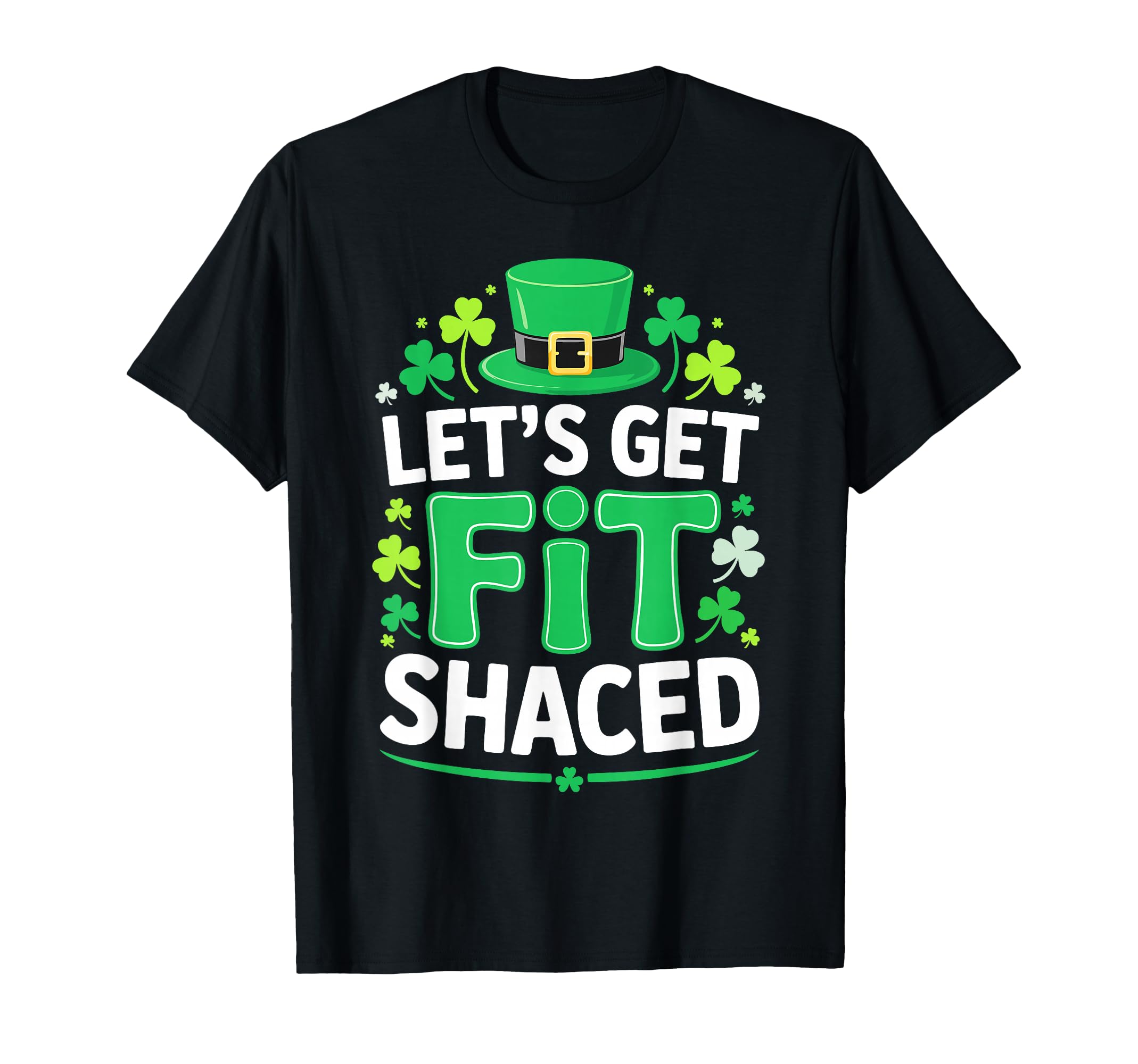 Lets Get Fit Shaced St Patricks Day T-Shirt - Trendy Graphic Unisex - T-Shirt, Sweatshirt, Hoodie