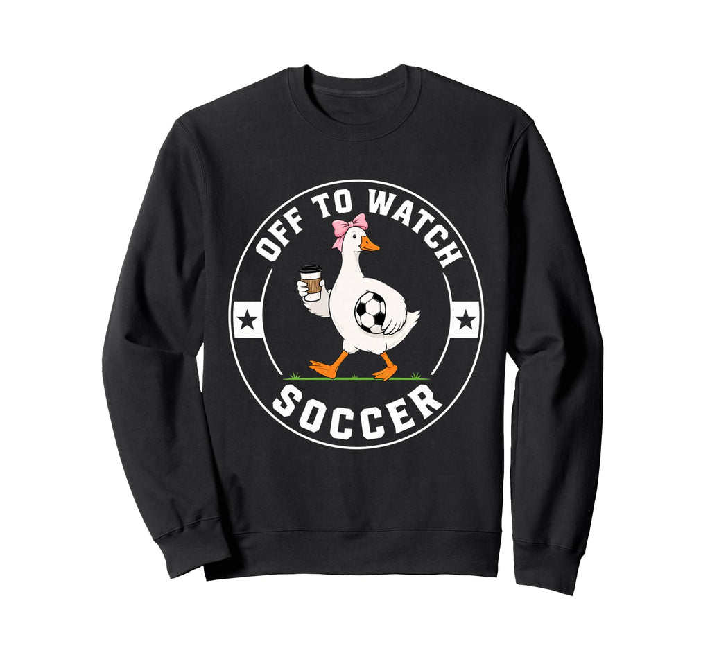 Off To Watch Soccer Funny Silly Sweatshirt - Aesthetic Graphic for Adults - T-Shirt, Sweatshirt, Hoodie