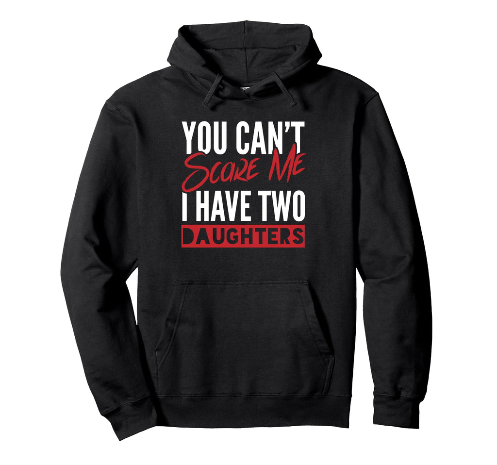 You Cant Scare Me I Have Two Daughters Hoodie - Unique Graphic Men Women - T-Shirt, Sweatshirt, Hoodie