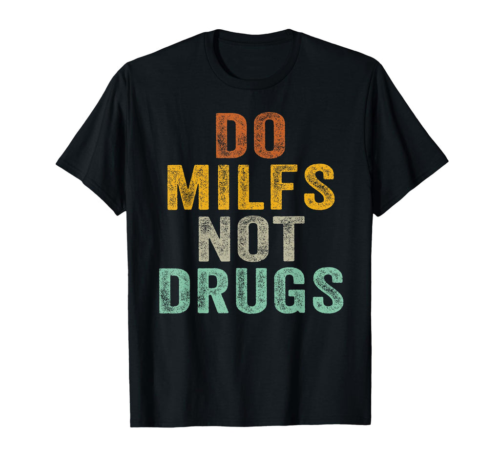Do Milfs Not Drugs Funny T-Shirt - Custom Art Print Men Women - T-Shirt, Sweatshirt, Hoodie