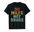 Do Milfs Not Drugs Funny T-Shirt - Custom Art Print Men Women - T-Shirt, Sweatshirt, Hoodie