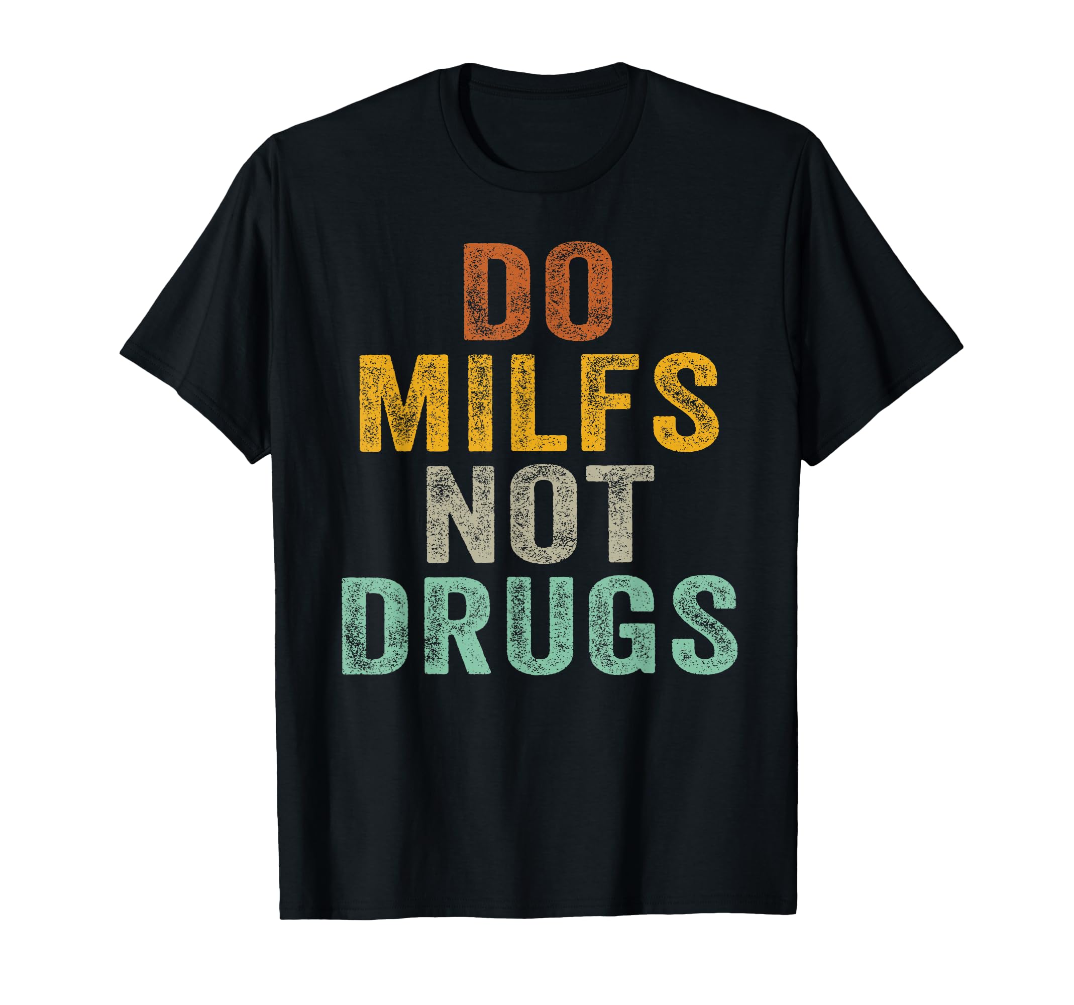 Do Milfs Not Drugs Funny T-Shirt - Custom Art Print Men Women - T-Shirt, Sweatshirt, Hoodie