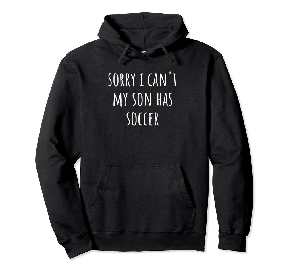 Sorry I Cant My Son Has Soccer Hoodie - Aesthetic Graphic Unisex - T-Shirt, Sweatshirt, Hoodie