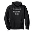 Sorry I Cant My Son Has Soccer Hoodie - Aesthetic Graphic Unisex - T-Shirt, Sweatshirt, Hoodie
