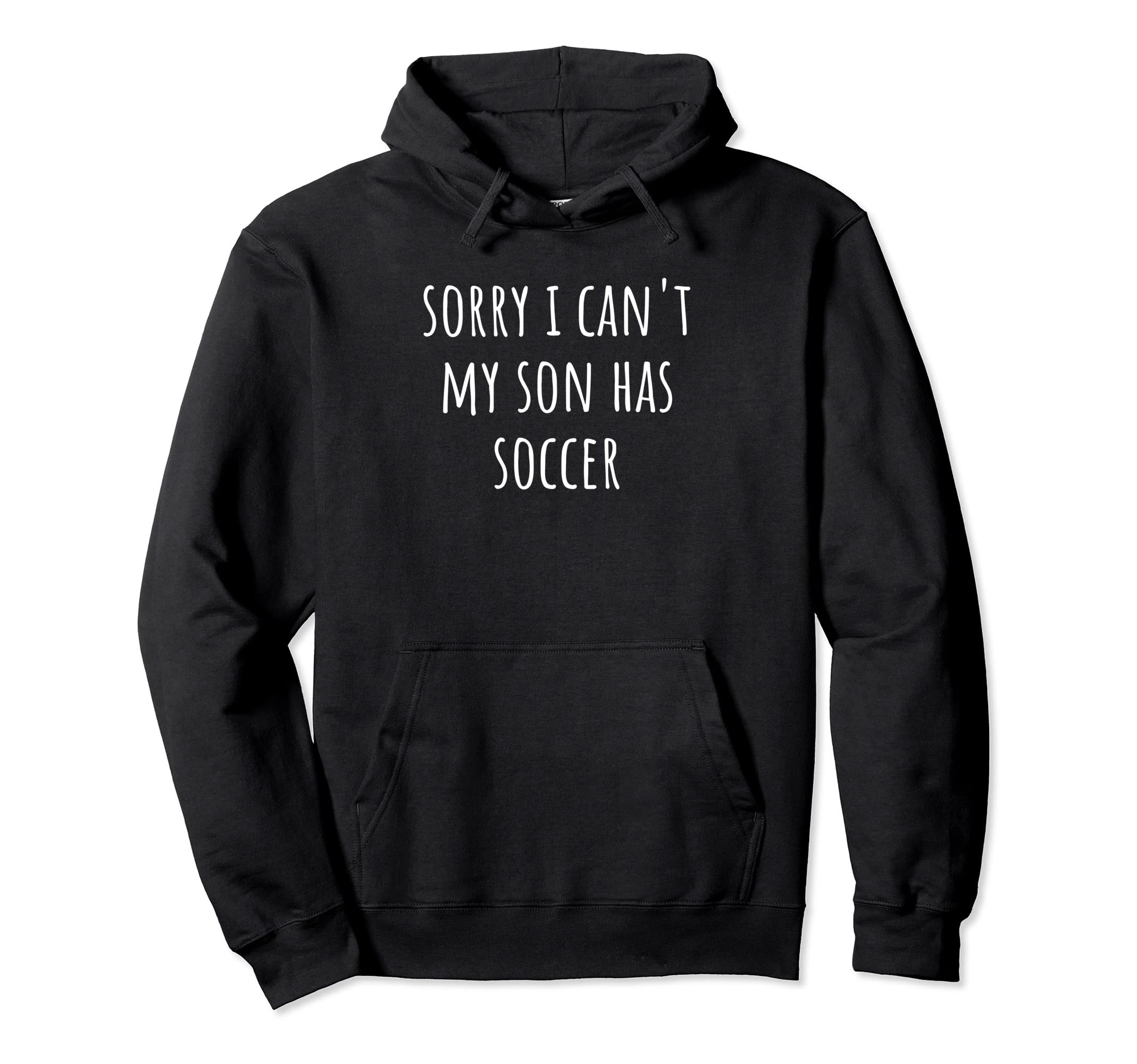 Sorry I Cant My Son Has Soccer Hoodie - Aesthetic Graphic Unisex - T-Shirt, Sweatshirt, Hoodie