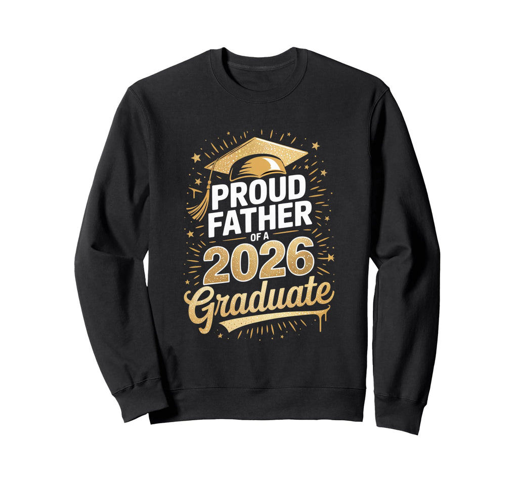 Proud Father 2026 Graduate Sweatshirt - Casual Everyday Wear Unisex - T-Shirt, Sweatshirt, Hoodie