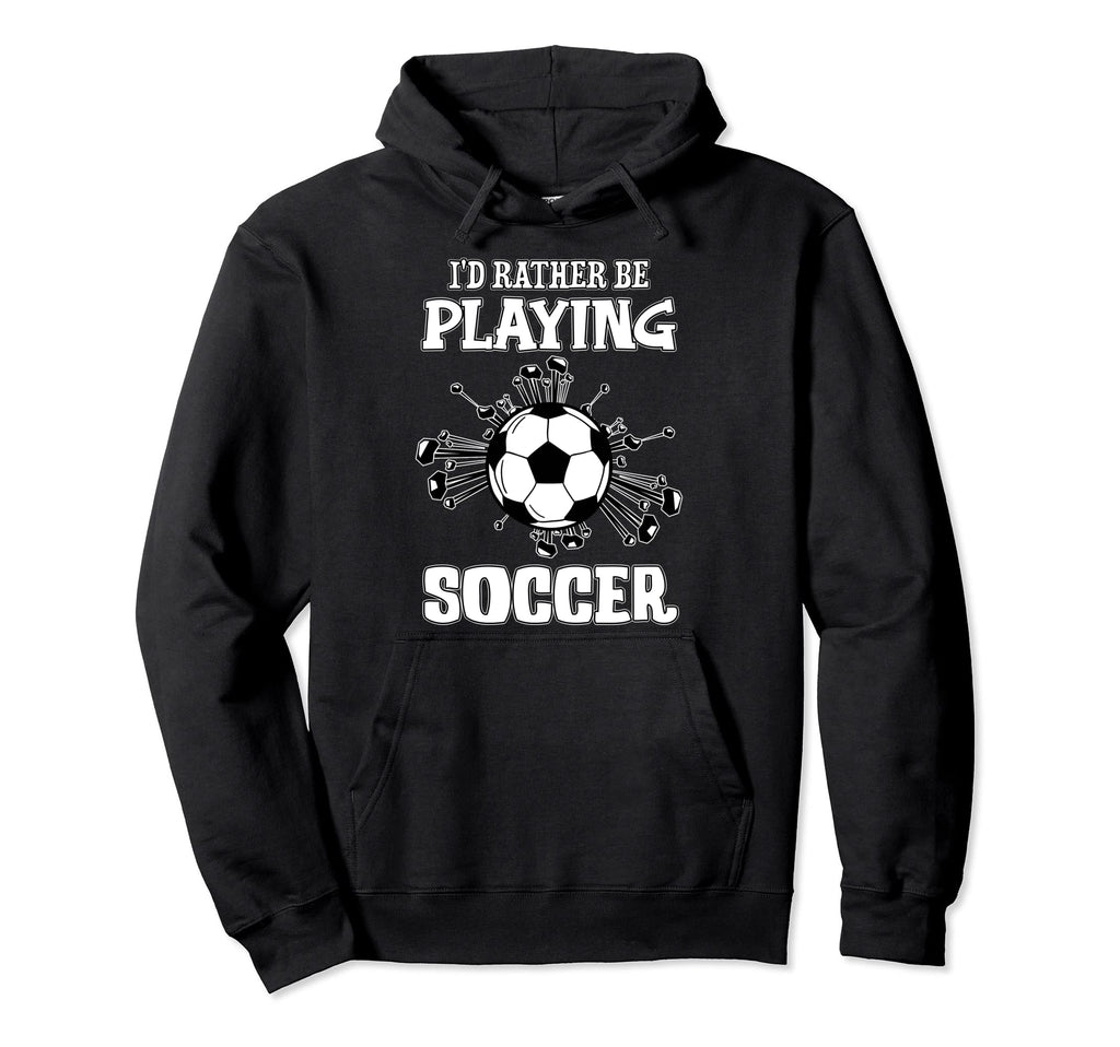 Id Rather Be Playing Soccer Player Gift Hoodie - Streetwear Style Unisex - T-Shirt, Sweatshirt, Hoodie