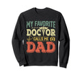 My Favorite Doctor Calls Me Dad Sweatshirt - Trendy Graphic Men Women - T-Shirt, Sweatshirt, Hoodie