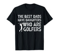 Best Dads Have Daughters Who Are T-Shirt - Fun Novelty Design Unisex - T-Shirt, Sweatshirt, Hoodie