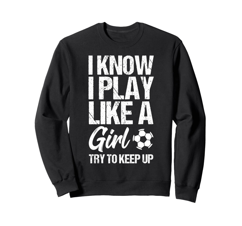 I Know I Play Like Try To Keep Up Sweatshirt - Custom Art Print Unisex - T-Shirt, Sweatshirt, Hoodie