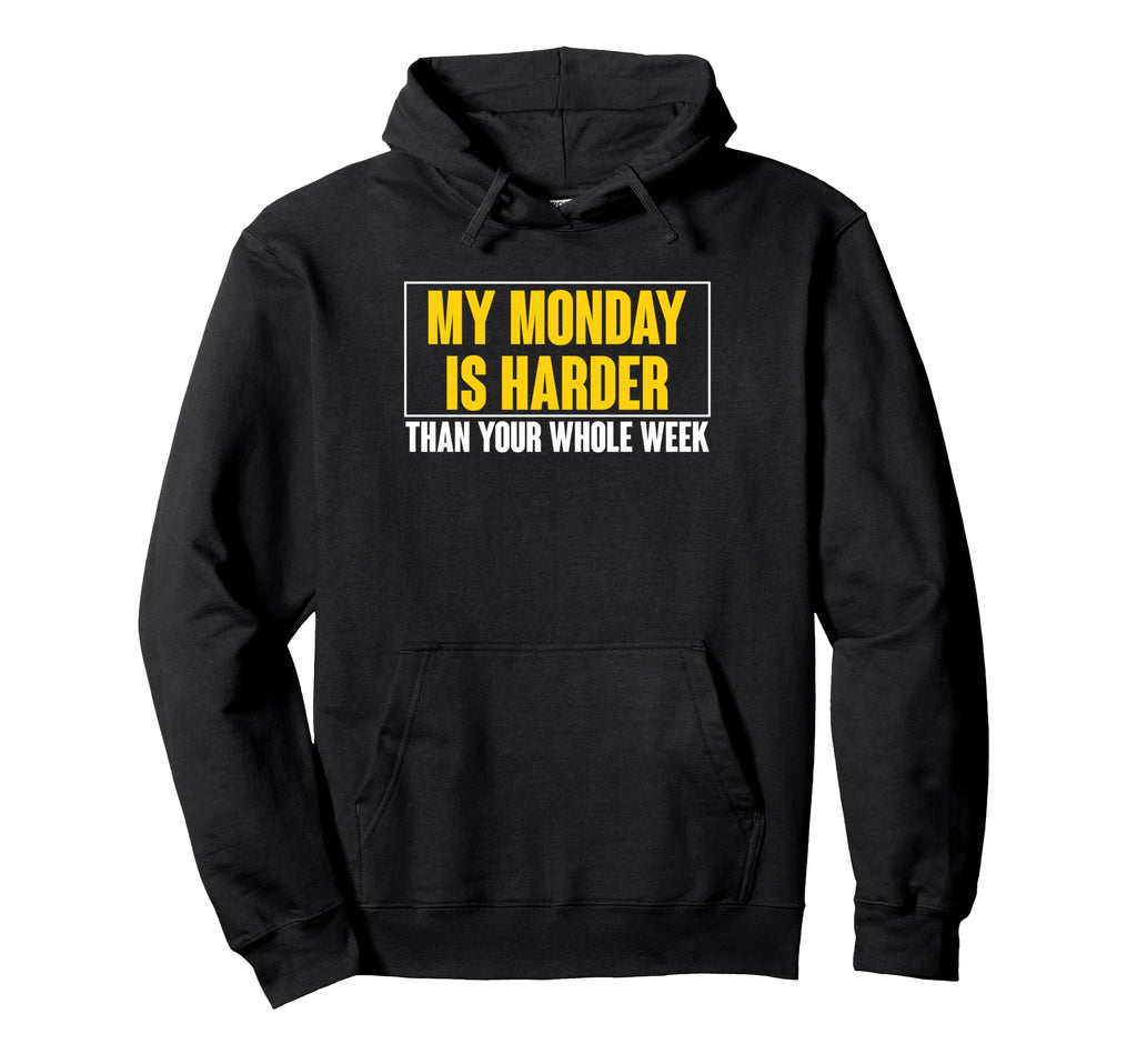 My Monday Is Harder Than Your Whole Hoodie - Custom Art Print Men Women - T-Shirt, Sweatshirt, Hoodie