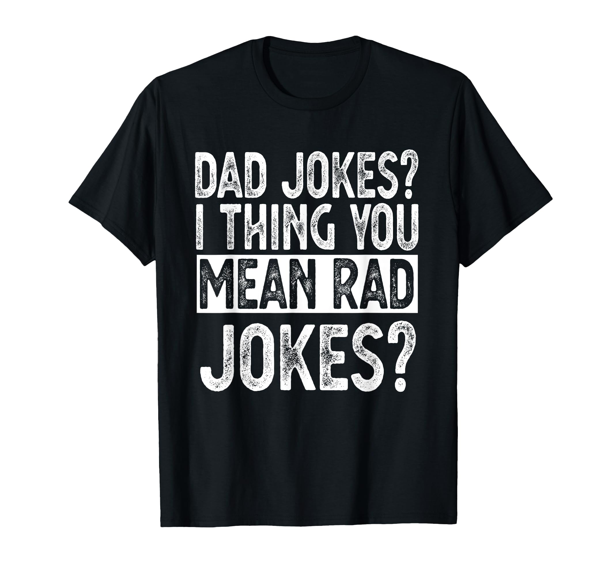 Dad Jokes You Mean Rad Jokes Funny T-Shirt - Fun Novelty Design Unisex - T-Shirt, Sweatshirt, Hoodie