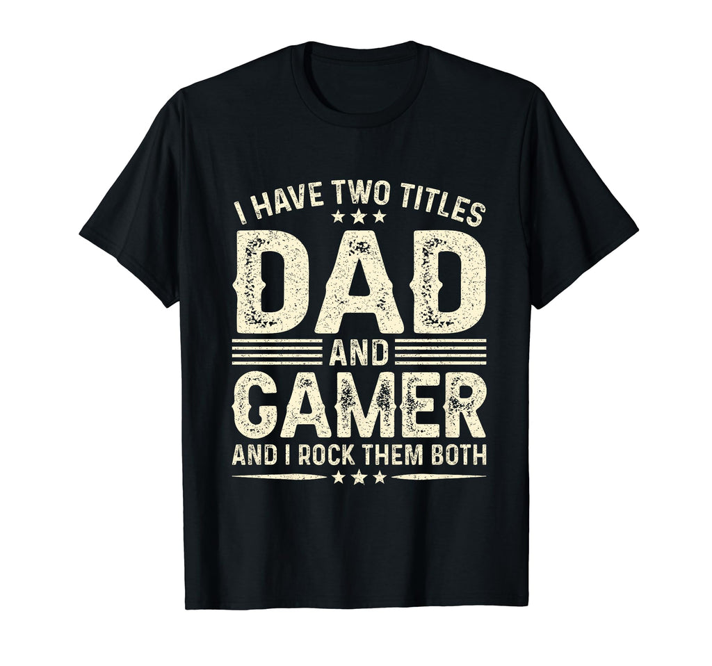 I Have Two Titles Dad And Gamer Funny T-Shirt - Novelty Apparel for Adults - T-Shirt, Sweatshirt, Hoodie