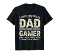 I Have Two Titles Dad And Gamer Funny T-Shirt - Novelty Apparel for Adults - T-Shirt, Sweatshirt, Hoodie