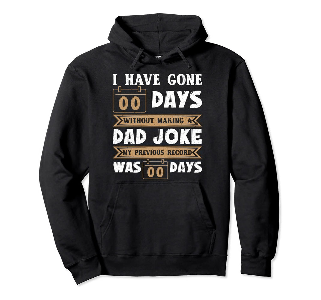 I Have Gone 0 Days Without Making Dad Hoodie - Custom Art Print for Adults - T-Shirt, Sweatshirt, Hoodie