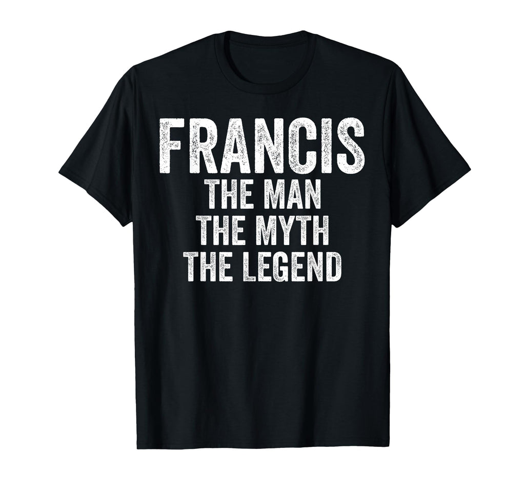 Francis Myth Legend First Name Francis T-Shirt - Novelty Apparel Men Women - T-Shirt, Sweatshirt, Hoodie