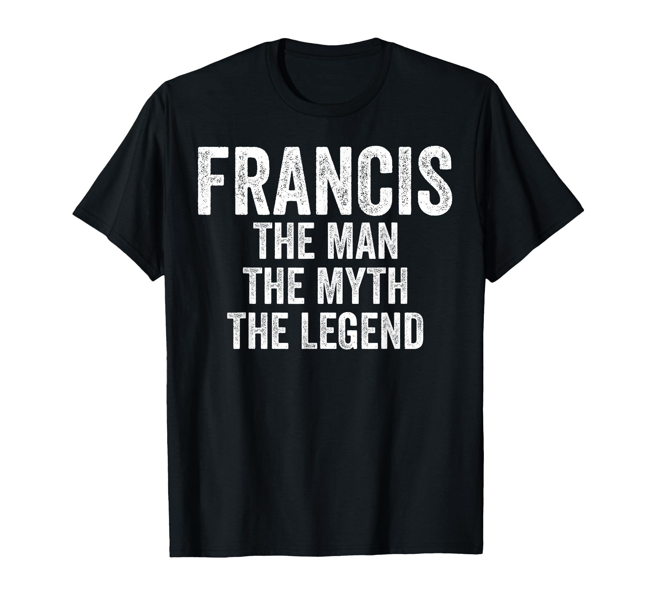 Francis Myth Legend First Name Francis T-Shirt - Novelty Apparel Men Women - T-Shirt, Sweatshirt, Hoodie