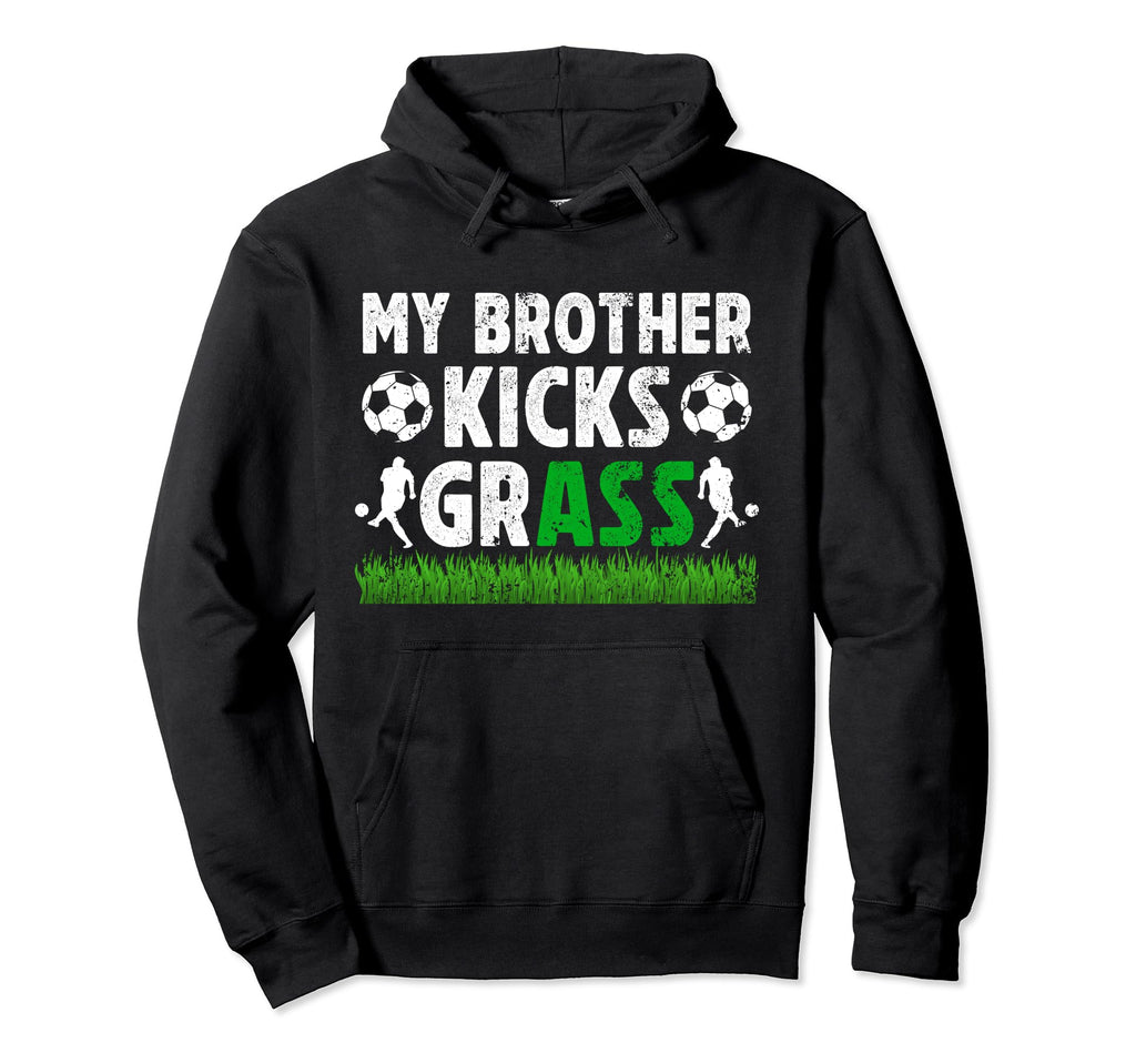 My Brother Kicks Grass Soccer Hoodie - Casual Everyday Wear Men Women - T-Shirt, Sweatshirt, Hoodie