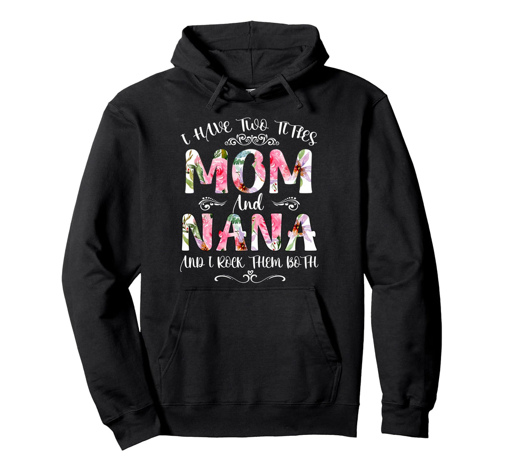 I Have Two Titles Mom And Nanna Funny Hoodie - Unique Graphic for Adults - T-Shirt, Sweatshirt, Hoodie