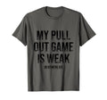 All Tees My Pull Out Game Is Weak T-Shirt - Novelty Apparel for Adults - T-Shirt, Sweatshirt, Hoodie