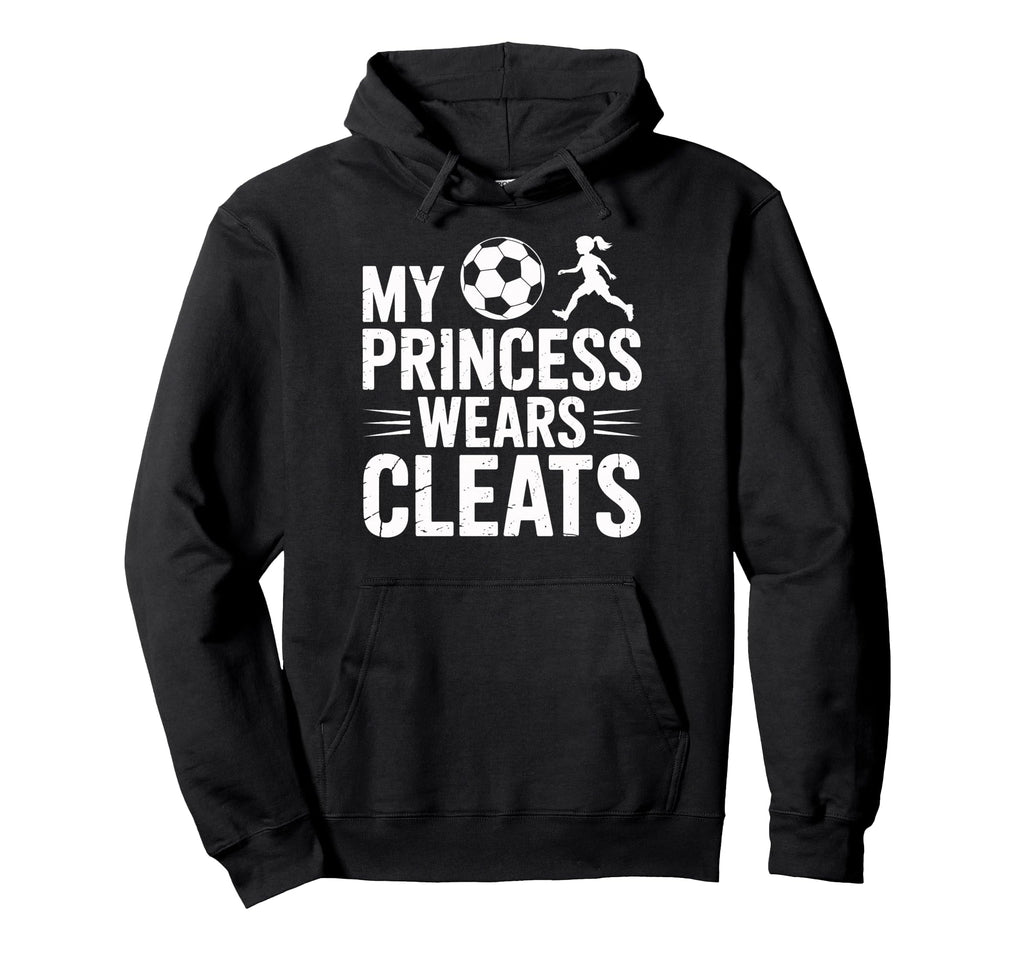 Soccer Dad My Princess Wears Cleats Hoodie - Custom Art Print for Adults - T-Shirt, Sweatshirt, Hoodie