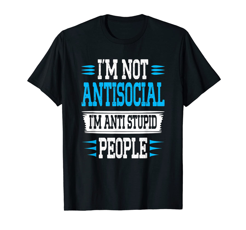 Funny Im Not Antisocial Im Anti Stupid T-Shirt - Minimalist Print Unisex - T-Shirt, Sweatshirt, Hoodie