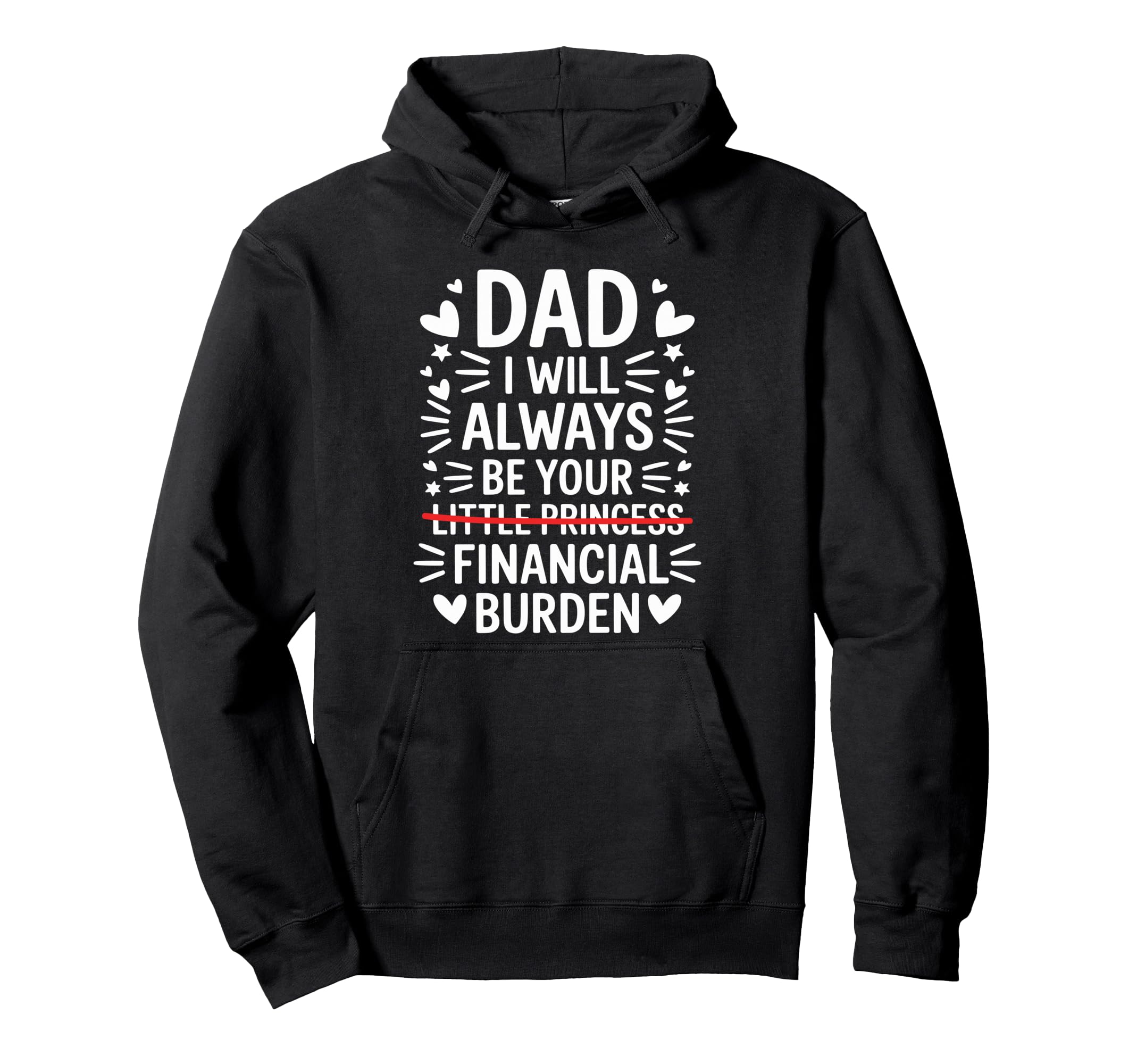Dad I Will Always Be Your Financial Burden Hoodie - Graphic Print Unisex - T-Shirt, Sweatshirt, Hoodie