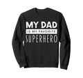 My Dad Is My Favorite Super Hero Sweatshirt - Fun Novelty Design Unisex - T-Shirt, Sweatshirt, Hoodie