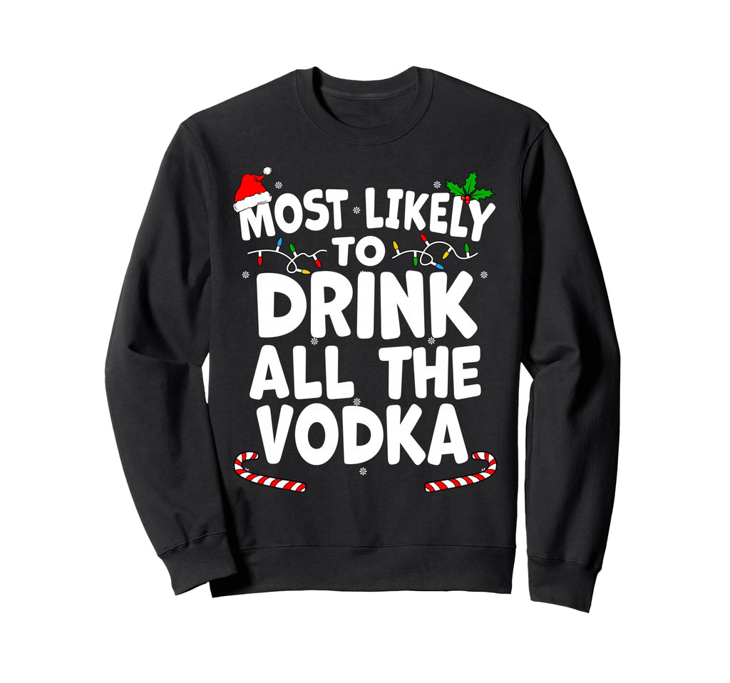 Most Likely To Drink All Vodka Sweatshirt - Graphic Print Men Women - T-Shirt, Sweatshirt, Hoodie