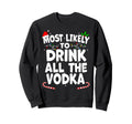 Most Likely To Drink All Vodka Sweatshirt - Graphic Print Men Women - T-Shirt, Sweatshirt, Hoodie