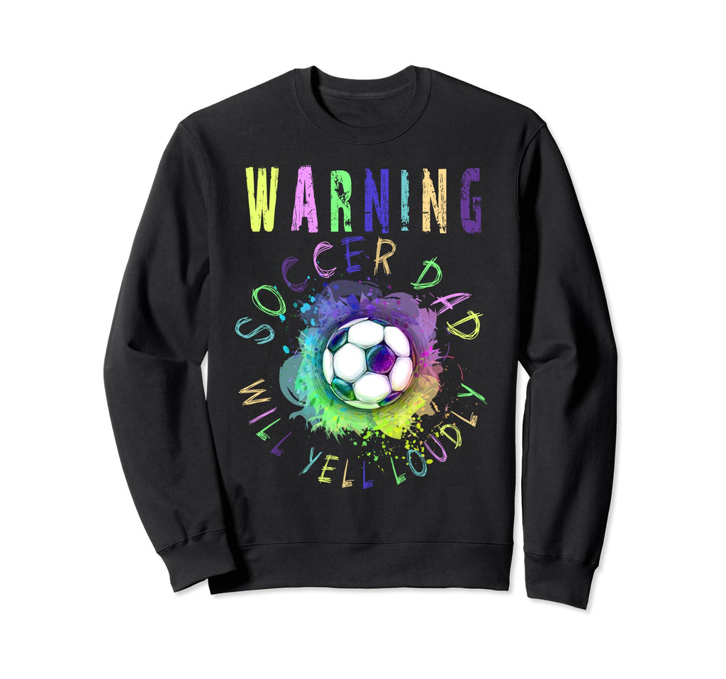 Warning Soccer Dad Will Yell Loudly Sweatshirt - Unique Graphic for Adults - T-Shirt, Sweatshirt, Hoodie