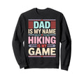 Funny Hiking Dad Is My Name Hiking Sweatshirt - Novelty Apparel for Adults - T-Shirt, Sweatshirt, Hoodie