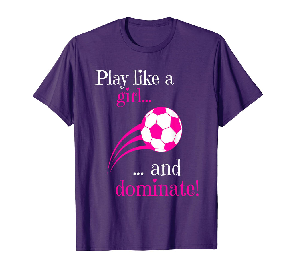 Play Like And Dominate Funny Soccer T-Shirt - Fun Novelty Design Men Women - T-Shirt, Sweatshirt, Hoodie