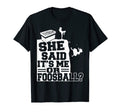 She Said Its Me Or Foosball Table Soccer T-Shirt - Streetwear Style Unisex - T-Shirt, Sweatshirt, Hoodie