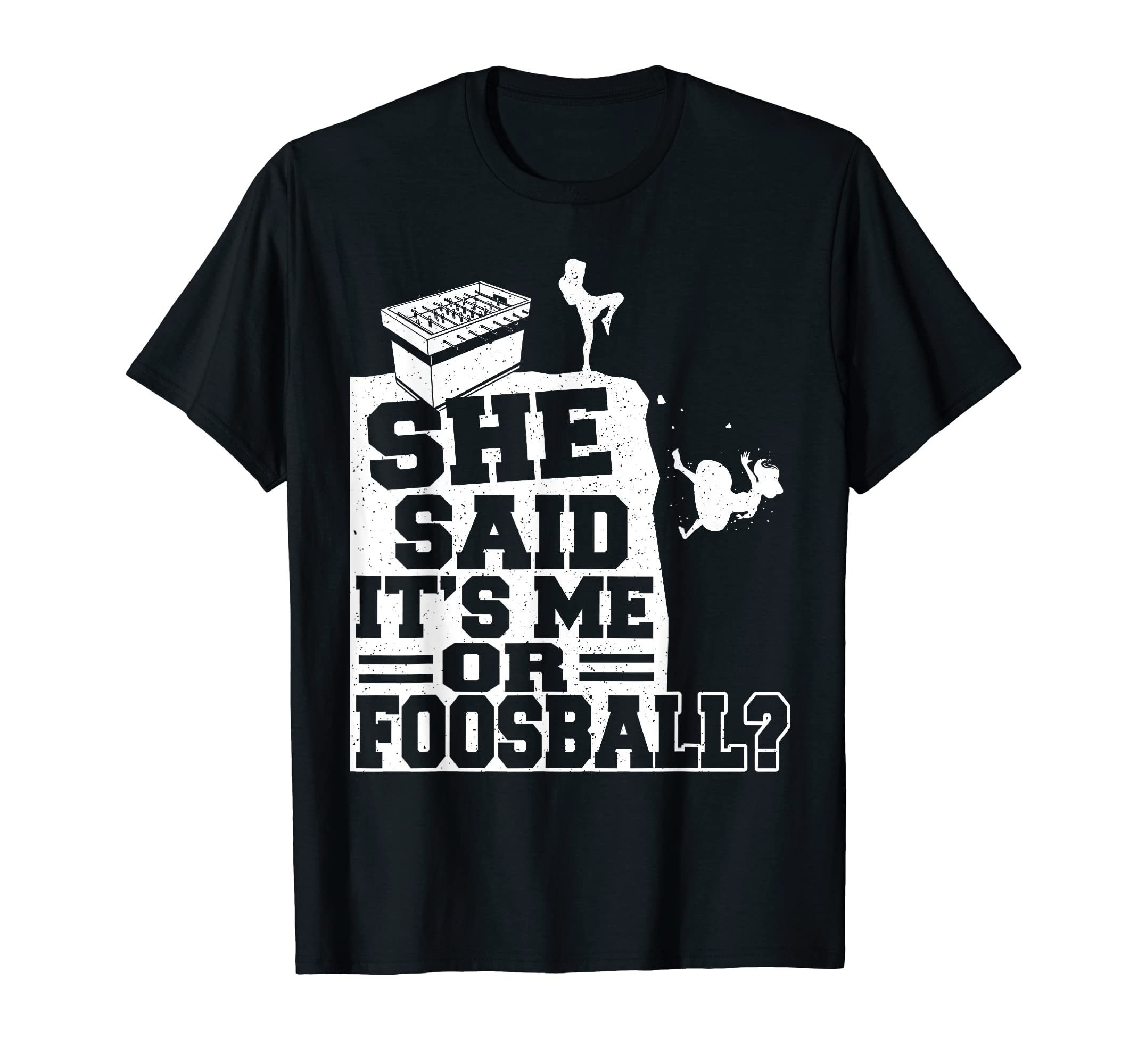 She Said Its Me Or Foosball Table Soccer T-Shirt - Streetwear Style Unisex - T-Shirt, Sweatshirt, Hoodie