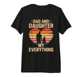 Dad And Daughter My Everything Proud Dad T-Shirt - Streetwear Style Unisex - T-Shirt, Sweatshirt, Hoodie