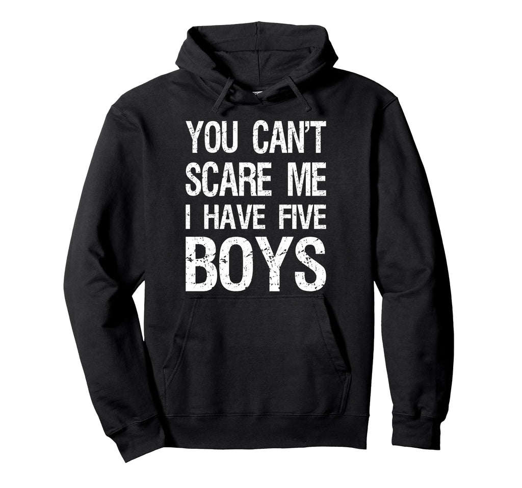 You Cant Scare Me I Have Five Mom 5 Hoodie - Streetwear Style Men Women - T-Shirt, Sweatshirt, Hoodie