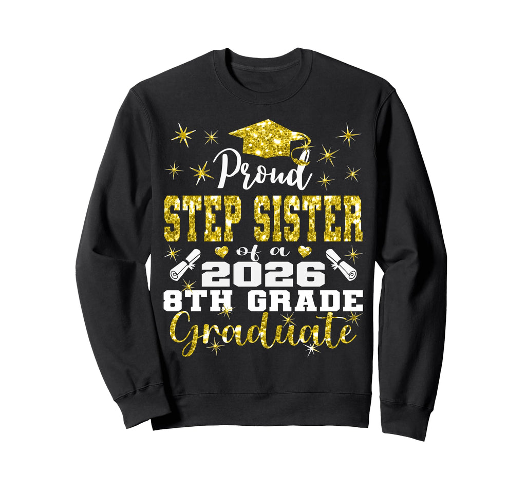 Proud Step Sister 8Th Grade Sweatshirt - Custom Art Print Men Women - T-Shirt, Sweatshirt, Hoodie
