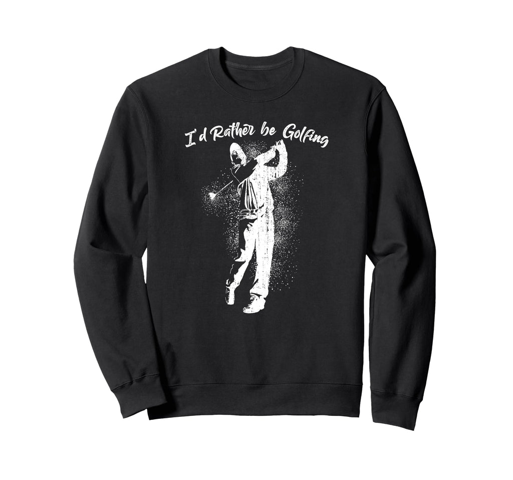 Id Rather Be Golfing Golf Lover Sweatshirt - Minimalist Print Men Women - T-Shirt, Sweatshirt, Hoodie