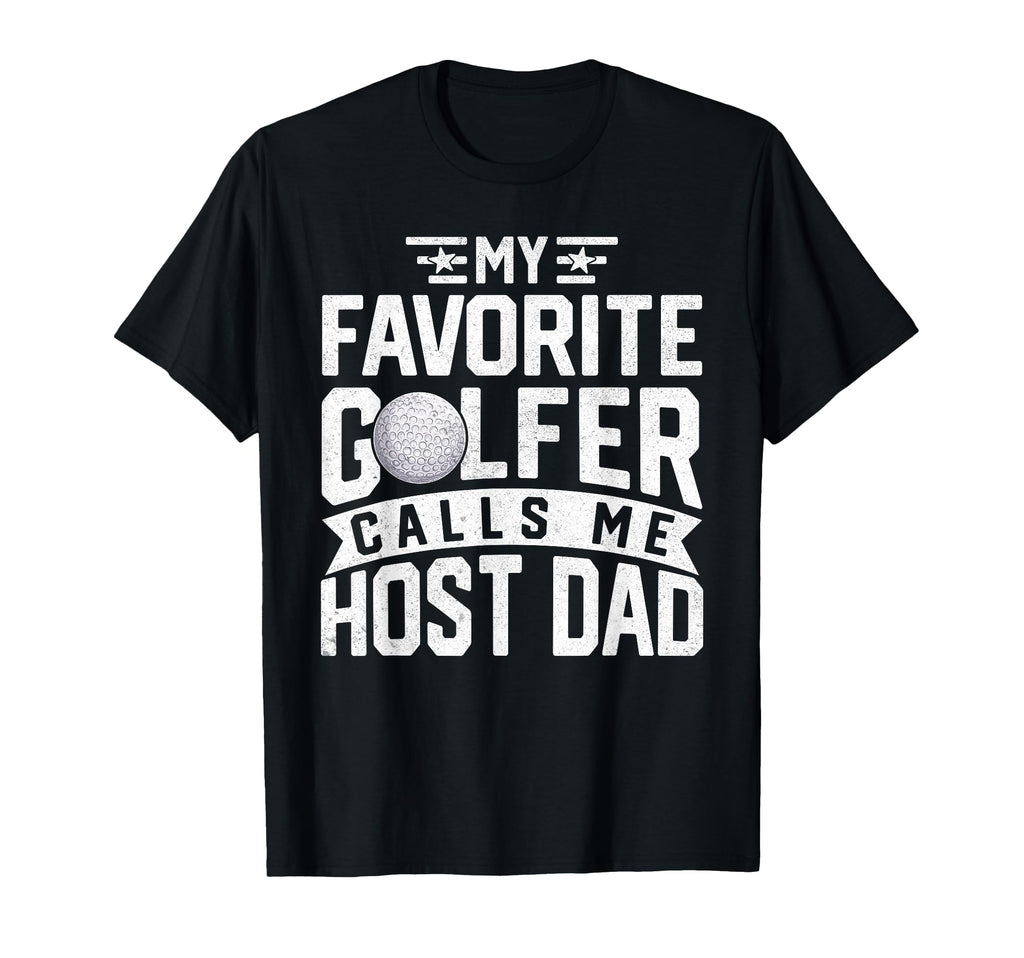 My Favorite Golfer Calls Me Host Dad T-Shirt - Novelty Apparel Unisex - T-Shirt, Sweatshirt, Hoodie
