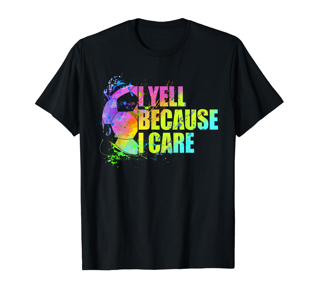 Funny Soccer Fan I Yell Because I T-Shirt - Custom Art Print Men Women - T-Shirt, Sweatshirt, Hoodie