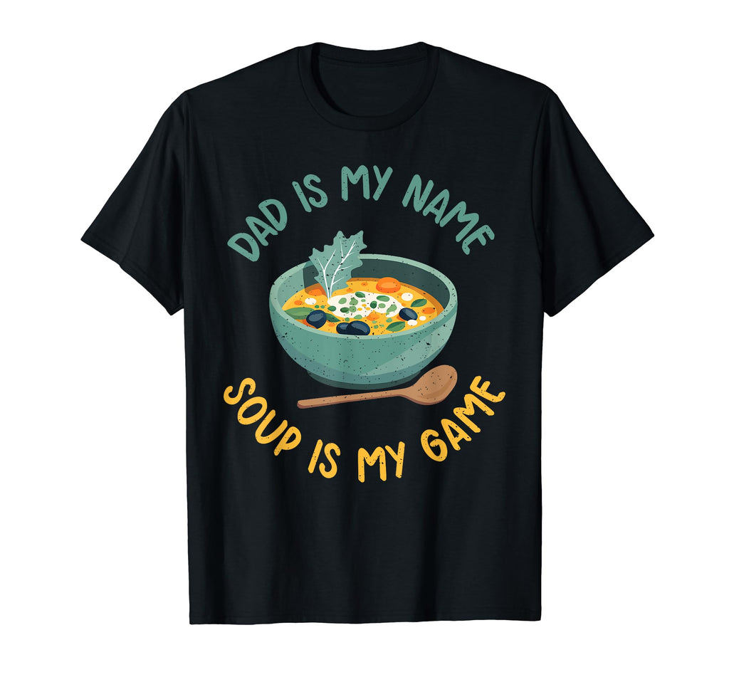 Dad Is My Name Soup Is My Game Soup T-Shirt - Aesthetic Graphic Men Women - T-Shirt, Sweatshirt, Hoodie