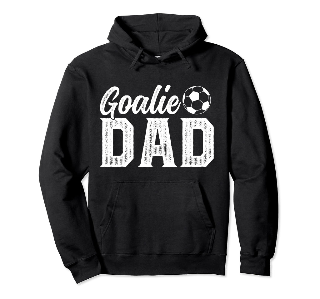 Soccer Goalie Dad Proud Dad Soccer Hoodie - Streetwear Style Men Women - T-Shirt, Sweatshirt, Hoodie